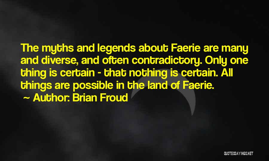 Brian Froud Quotes: The Myths And Legends About Faerie Are Many And Diverse, And Often Contradictory. Only One Thing Is Certain - That