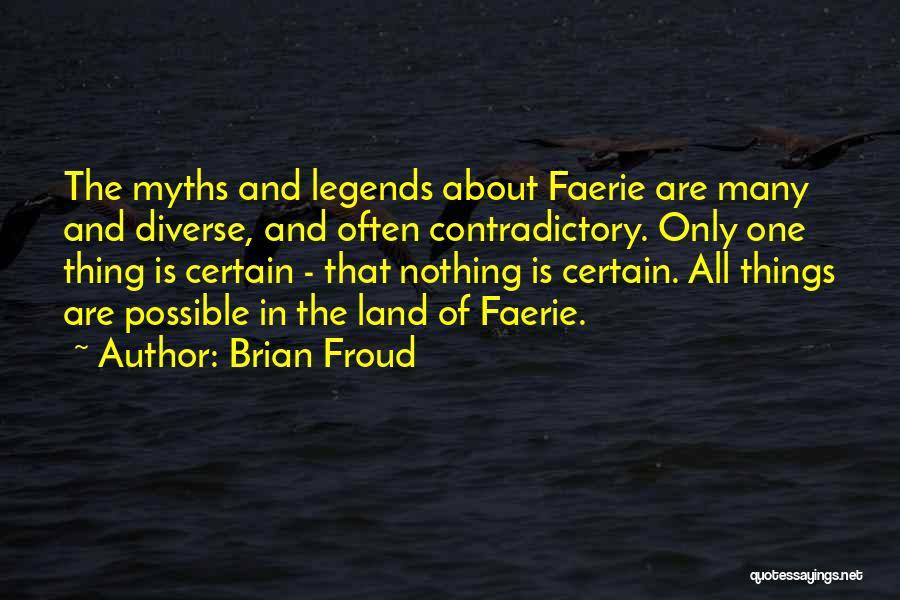 Brian Froud Quotes: The Myths And Legends About Faerie Are Many And Diverse, And Often Contradictory. Only One Thing Is Certain - That