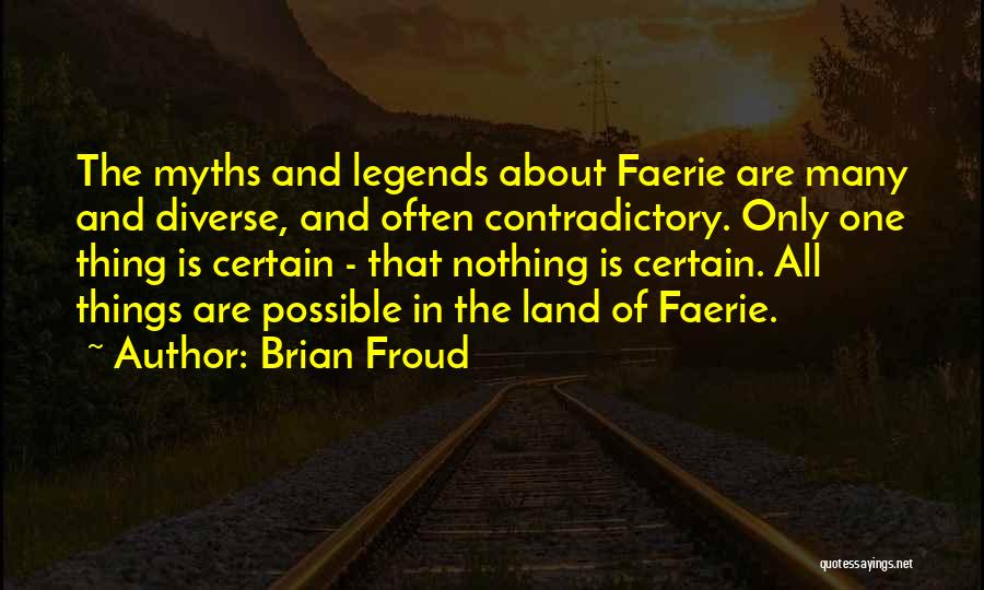 Brian Froud Quotes: The Myths And Legends About Faerie Are Many And Diverse, And Often Contradictory. Only One Thing Is Certain - That