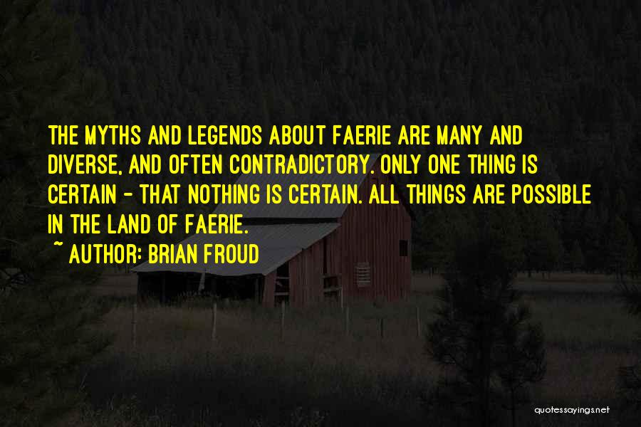 Brian Froud Quotes: The Myths And Legends About Faerie Are Many And Diverse, And Often Contradictory. Only One Thing Is Certain - That