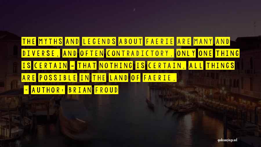 Brian Froud Quotes: The Myths And Legends About Faerie Are Many And Diverse, And Often Contradictory. Only One Thing Is Certain - That