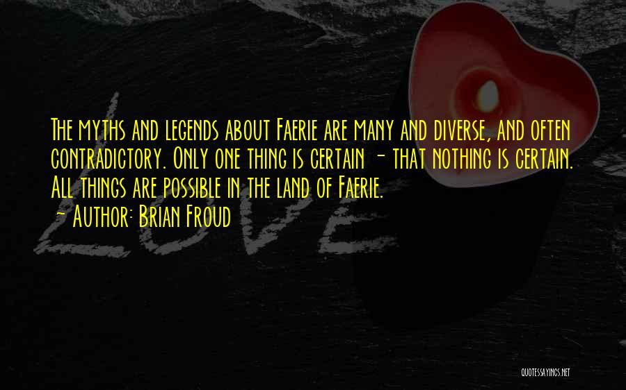 Brian Froud Quotes: The Myths And Legends About Faerie Are Many And Diverse, And Often Contradictory. Only One Thing Is Certain - That