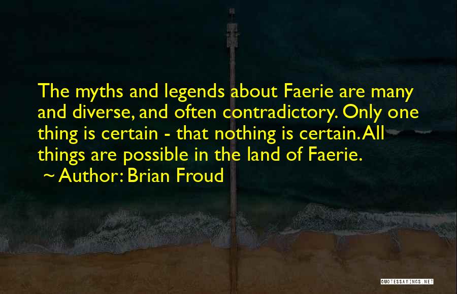 Brian Froud Quotes: The Myths And Legends About Faerie Are Many And Diverse, And Often Contradictory. Only One Thing Is Certain - That