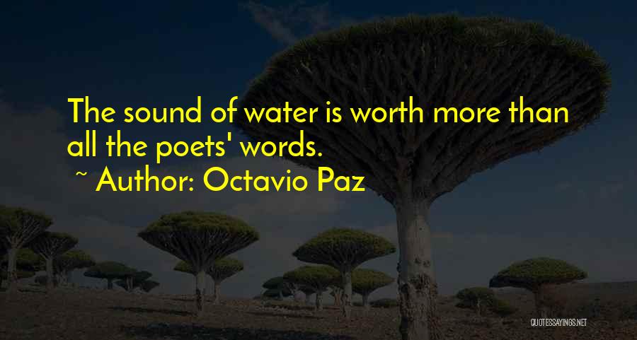 Octavio Paz Quotes: The Sound Of Water Is Worth More Than All The Poets' Words.