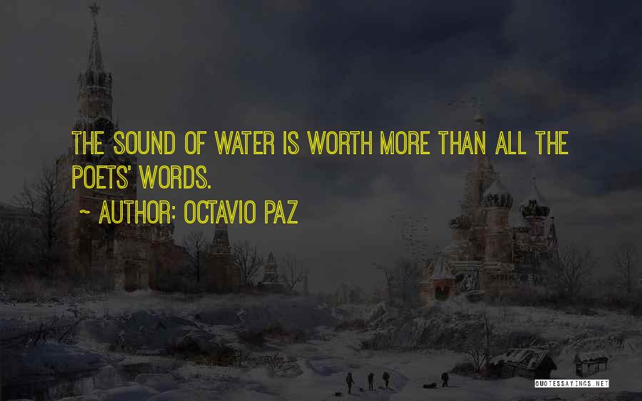 Octavio Paz Quotes: The Sound Of Water Is Worth More Than All The Poets' Words.