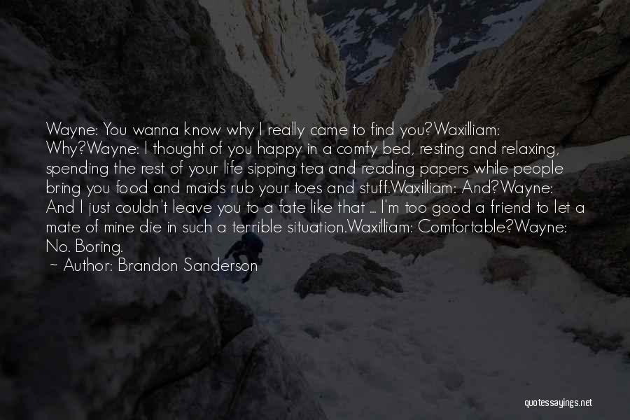 Brandon Sanderson Quotes: Wayne: You Wanna Know Why I Really Came To Find You?waxilliam: Why?wayne: I Thought Of You Happy In A Comfy