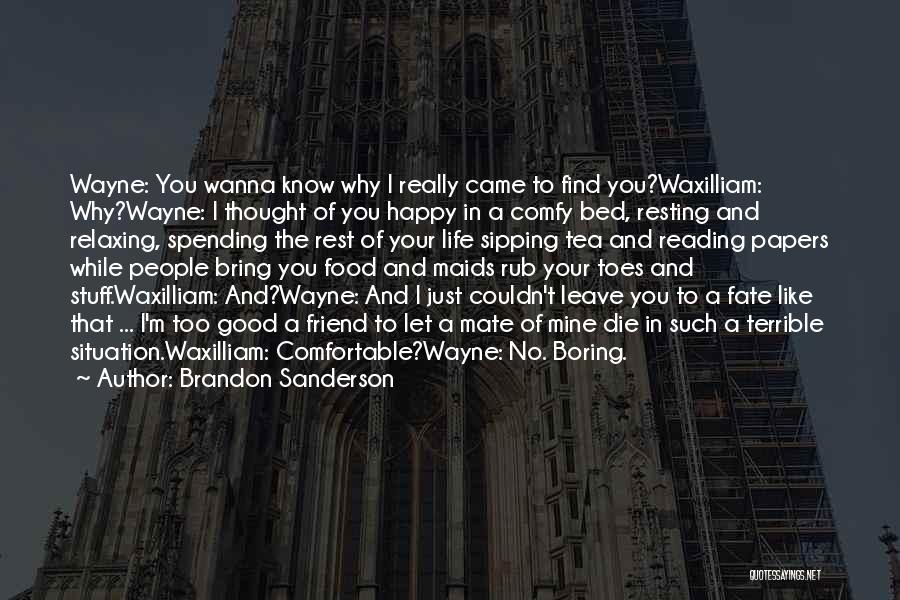 Brandon Sanderson Quotes: Wayne: You Wanna Know Why I Really Came To Find You?waxilliam: Why?wayne: I Thought Of You Happy In A Comfy