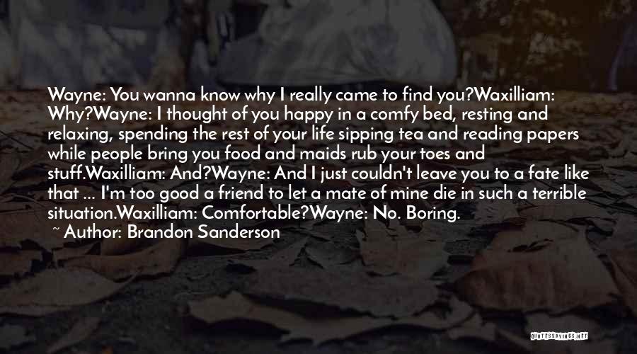 Brandon Sanderson Quotes: Wayne: You Wanna Know Why I Really Came To Find You?waxilliam: Why?wayne: I Thought Of You Happy In A Comfy