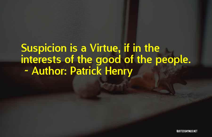 Patrick Henry Quotes: Suspicion Is A Virtue, If In The Interests Of The Good Of The People.