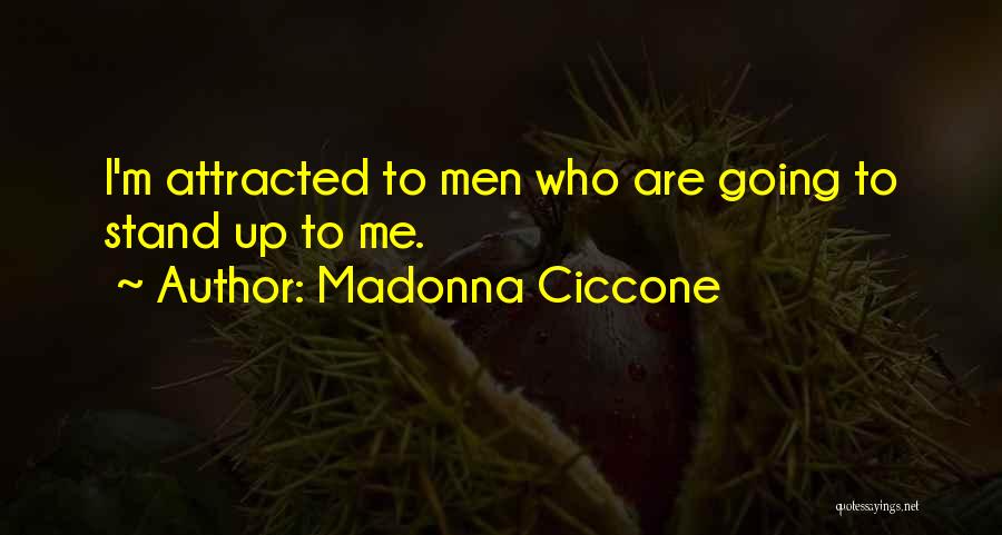 Madonna Ciccone Quotes: I'm Attracted To Men Who Are Going To Stand Up To Me.