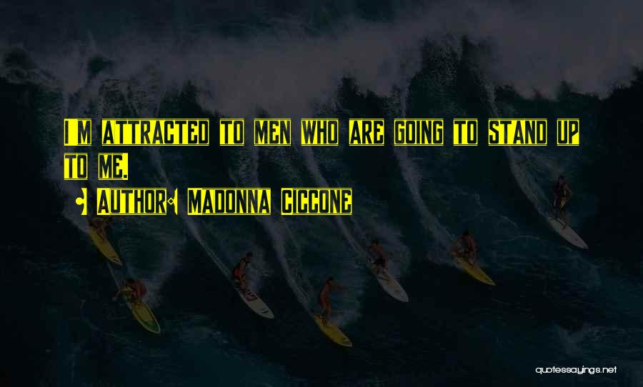 Madonna Ciccone Quotes: I'm Attracted To Men Who Are Going To Stand Up To Me.