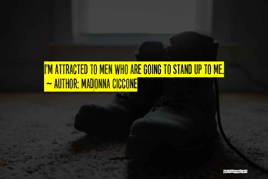 Madonna Ciccone Quotes: I'm Attracted To Men Who Are Going To Stand Up To Me.