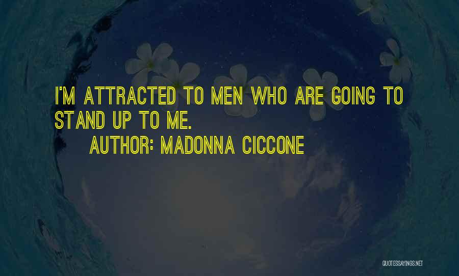 Madonna Ciccone Quotes: I'm Attracted To Men Who Are Going To Stand Up To Me.
