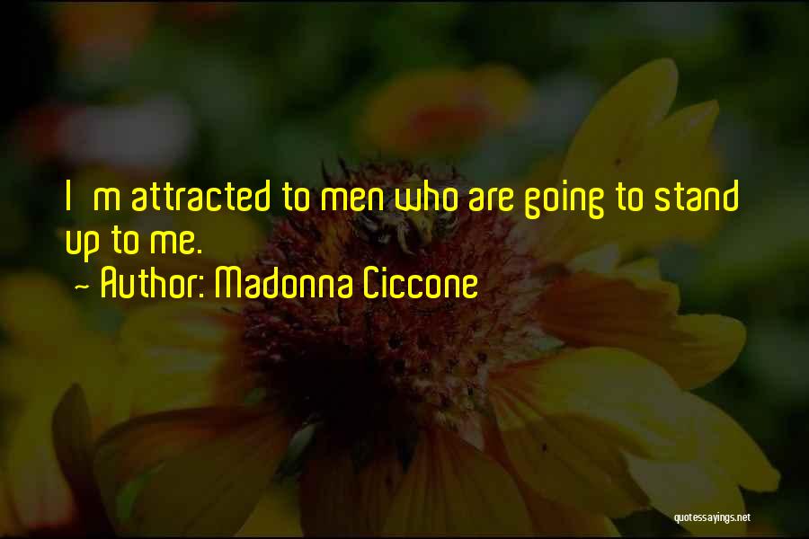 Madonna Ciccone Quotes: I'm Attracted To Men Who Are Going To Stand Up To Me.