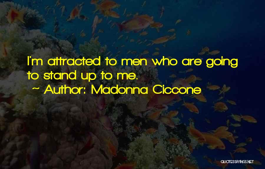 Madonna Ciccone Quotes: I'm Attracted To Men Who Are Going To Stand Up To Me.