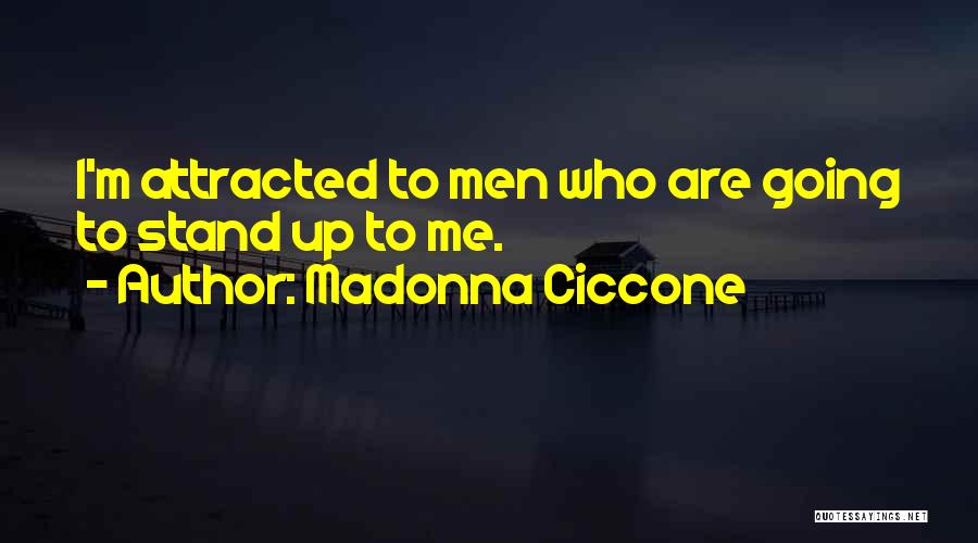 Madonna Ciccone Quotes: I'm Attracted To Men Who Are Going To Stand Up To Me.