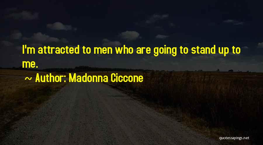 Madonna Ciccone Quotes: I'm Attracted To Men Who Are Going To Stand Up To Me.