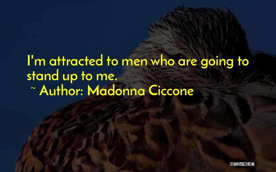 Madonna Ciccone Quotes: I'm Attracted To Men Who Are Going To Stand Up To Me.