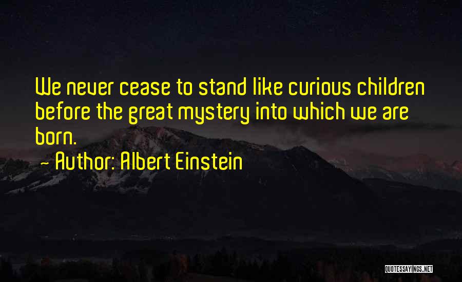 Albert Einstein Quotes: We Never Cease To Stand Like Curious Children Before The Great Mystery Into Which We Are Born.