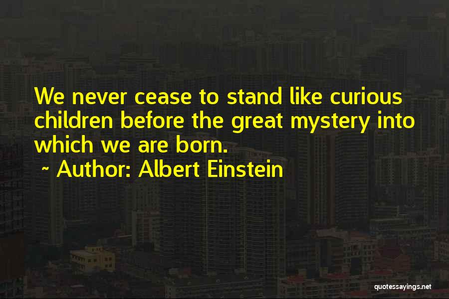 Albert Einstein Quotes: We Never Cease To Stand Like Curious Children Before The Great Mystery Into Which We Are Born.