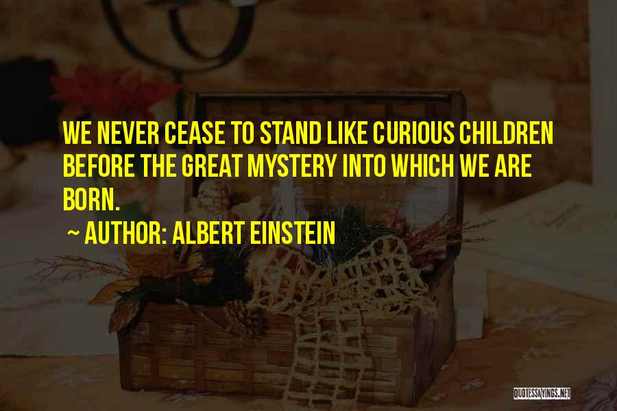 Albert Einstein Quotes: We Never Cease To Stand Like Curious Children Before The Great Mystery Into Which We Are Born.