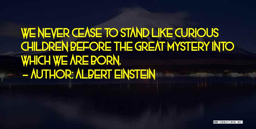 Albert Einstein Quotes: We Never Cease To Stand Like Curious Children Before The Great Mystery Into Which We Are Born.