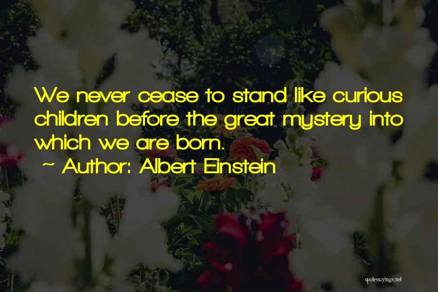 Albert Einstein Quotes: We Never Cease To Stand Like Curious Children Before The Great Mystery Into Which We Are Born.