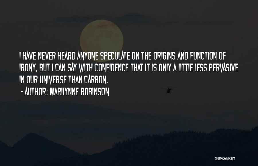 Marilynne Robinson Quotes: I Have Never Heard Anyone Speculate On The Origins And Function Of Irony, But I Can Say With Confidence That
