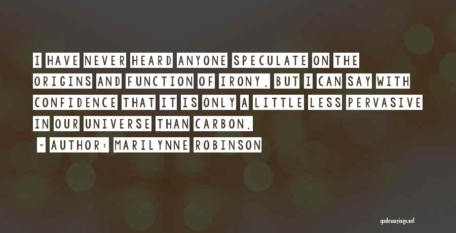 Marilynne Robinson Quotes: I Have Never Heard Anyone Speculate On The Origins And Function Of Irony, But I Can Say With Confidence That
