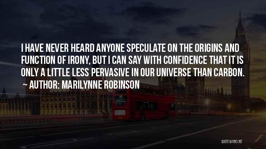 Marilynne Robinson Quotes: I Have Never Heard Anyone Speculate On The Origins And Function Of Irony, But I Can Say With Confidence That