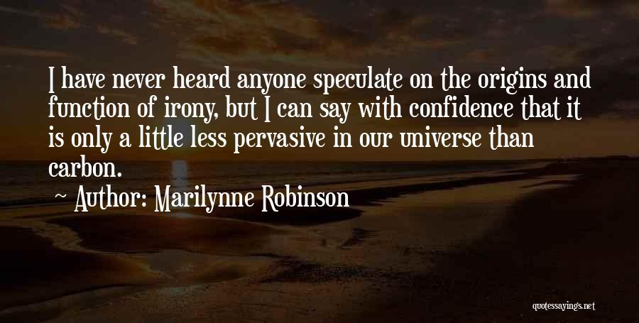 Marilynne Robinson Quotes: I Have Never Heard Anyone Speculate On The Origins And Function Of Irony, But I Can Say With Confidence That