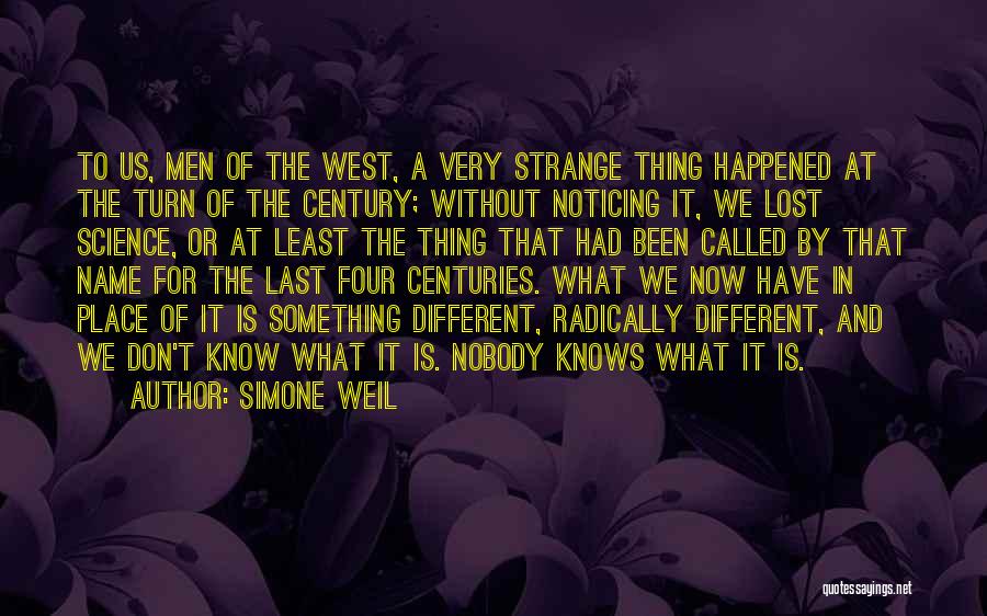 Simone Weil Quotes: To Us, Men Of The West, A Very Strange Thing Happened At The Turn Of The Century; Without Noticing It,