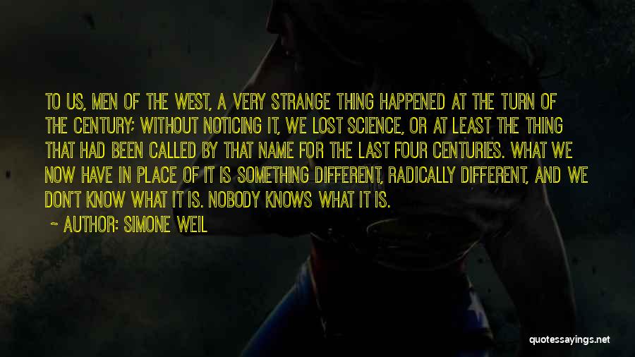 Simone Weil Quotes: To Us, Men Of The West, A Very Strange Thing Happened At The Turn Of The Century; Without Noticing It,