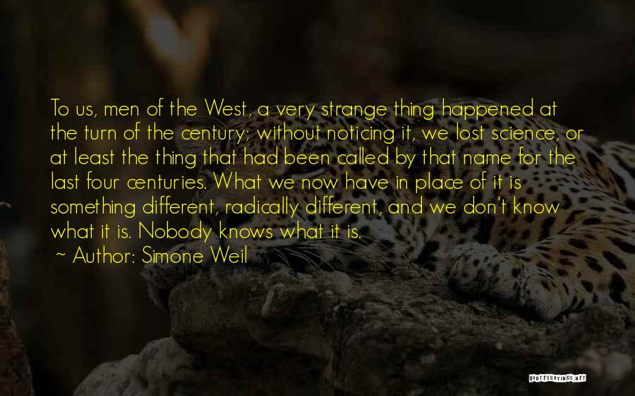 Simone Weil Quotes: To Us, Men Of The West, A Very Strange Thing Happened At The Turn Of The Century; Without Noticing It,