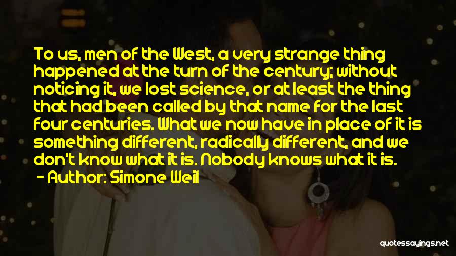 Simone Weil Quotes: To Us, Men Of The West, A Very Strange Thing Happened At The Turn Of The Century; Without Noticing It,