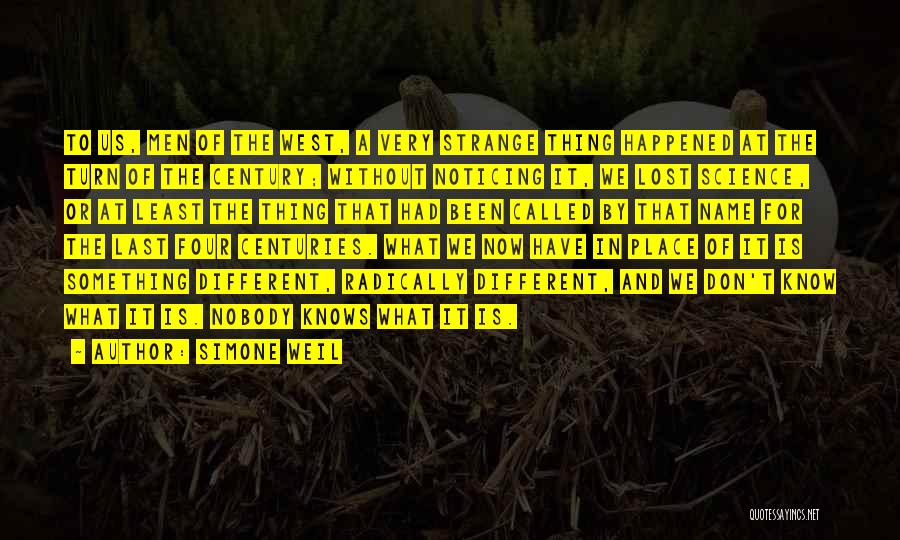 Simone Weil Quotes: To Us, Men Of The West, A Very Strange Thing Happened At The Turn Of The Century; Without Noticing It,