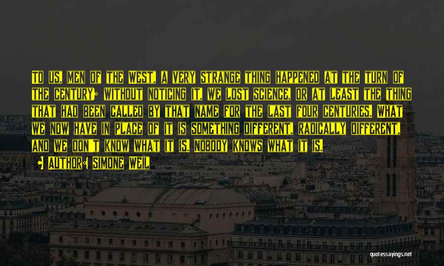 Simone Weil Quotes: To Us, Men Of The West, A Very Strange Thing Happened At The Turn Of The Century; Without Noticing It,