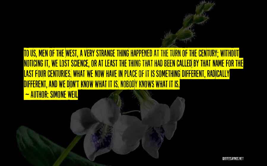 Simone Weil Quotes: To Us, Men Of The West, A Very Strange Thing Happened At The Turn Of The Century; Without Noticing It,