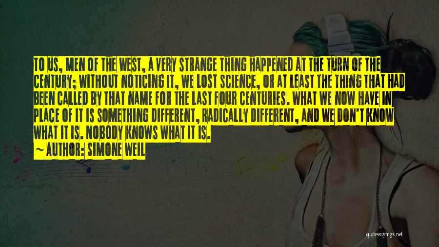 Simone Weil Quotes: To Us, Men Of The West, A Very Strange Thing Happened At The Turn Of The Century; Without Noticing It,