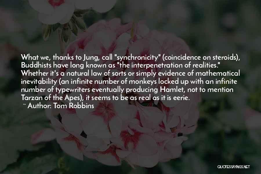 Tom Robbins Quotes: What We, Thanks To Jung, Call Synchronicity (coincidence On Steroids), Buddhists Have Long Known As The Interpenetration Of Realities. Whether