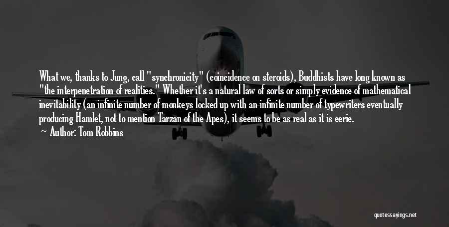 Tom Robbins Quotes: What We, Thanks To Jung, Call Synchronicity (coincidence On Steroids), Buddhists Have Long Known As The Interpenetration Of Realities. Whether