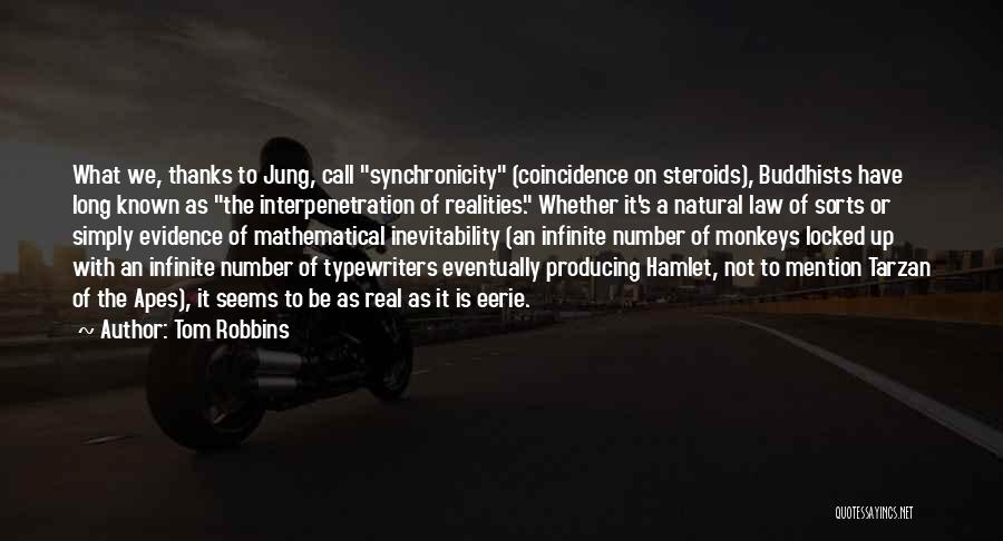 Tom Robbins Quotes: What We, Thanks To Jung, Call Synchronicity (coincidence On Steroids), Buddhists Have Long Known As The Interpenetration Of Realities. Whether