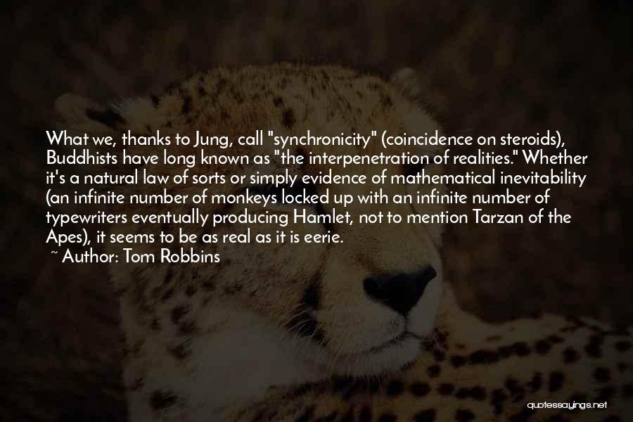 Tom Robbins Quotes: What We, Thanks To Jung, Call Synchronicity (coincidence On Steroids), Buddhists Have Long Known As The Interpenetration Of Realities. Whether