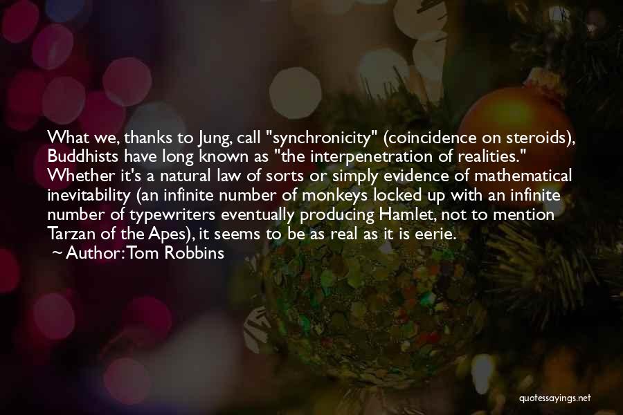 Tom Robbins Quotes: What We, Thanks To Jung, Call Synchronicity (coincidence On Steroids), Buddhists Have Long Known As The Interpenetration Of Realities. Whether
