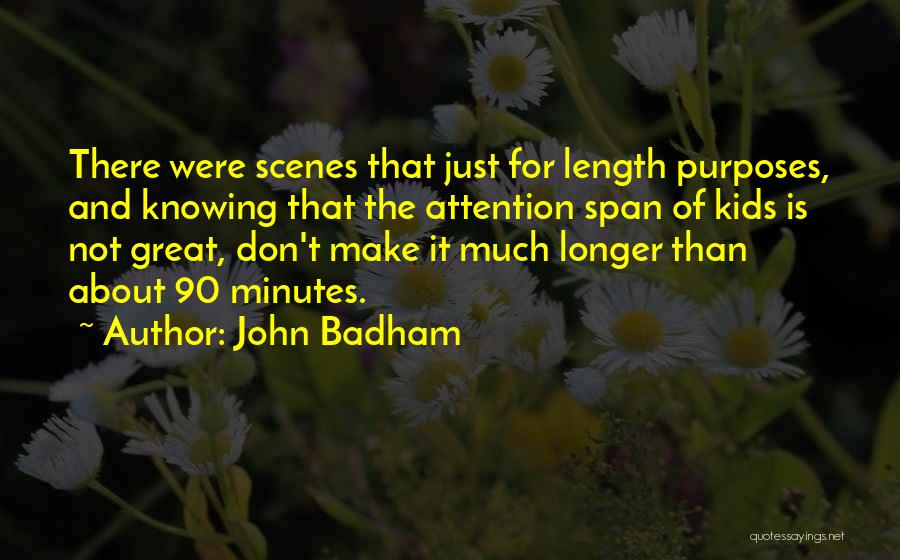 John Badham Quotes: There Were Scenes That Just For Length Purposes, And Knowing That The Attention Span Of Kids Is Not Great, Don't