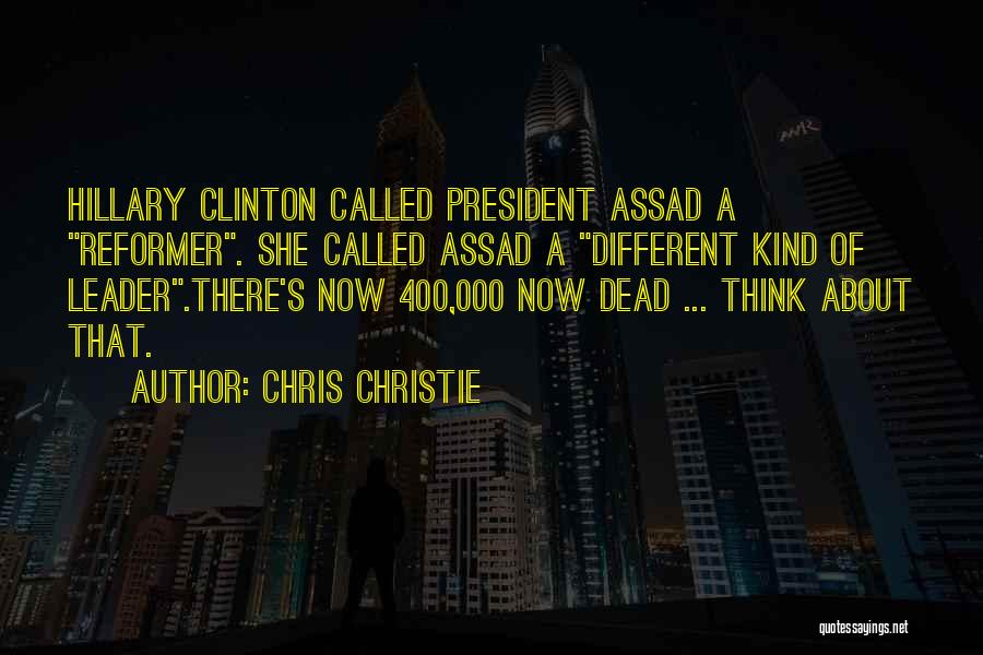 Chris Christie Quotes: Hillary Clinton Called President Assad A Reformer. She Called Assad A Different Kind Of Leader.there's Now 400,000 Now Dead ...