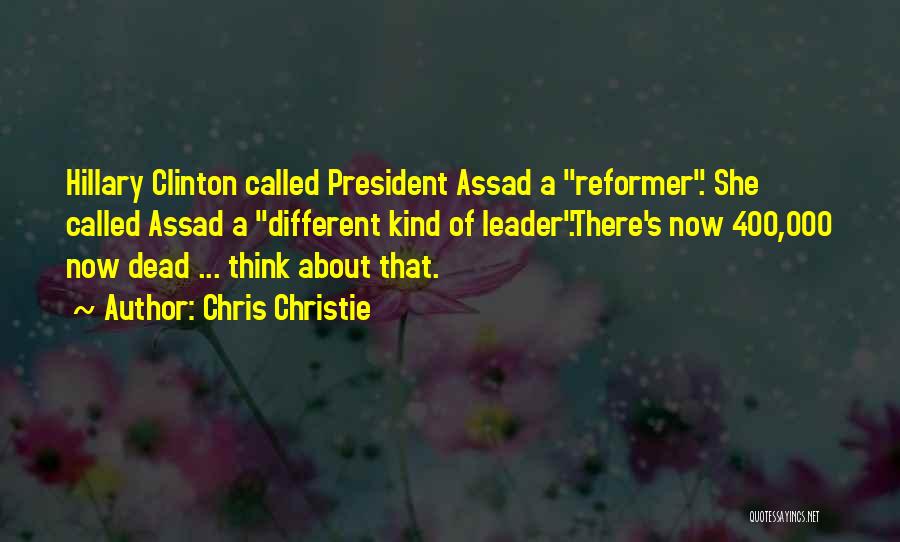 Chris Christie Quotes: Hillary Clinton Called President Assad A Reformer. She Called Assad A Different Kind Of Leader.there's Now 400,000 Now Dead ...