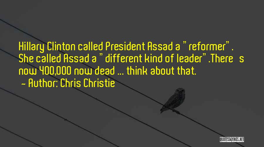 Chris Christie Quotes: Hillary Clinton Called President Assad A Reformer. She Called Assad A Different Kind Of Leader.there's Now 400,000 Now Dead ...