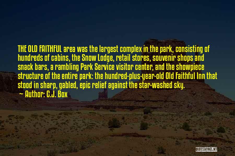 C.J. Box Quotes: The Old Faithful Area Was The Largest Complex In The Park, Consisting Of Hundreds Of Cabins, The Snow Lodge, Retail