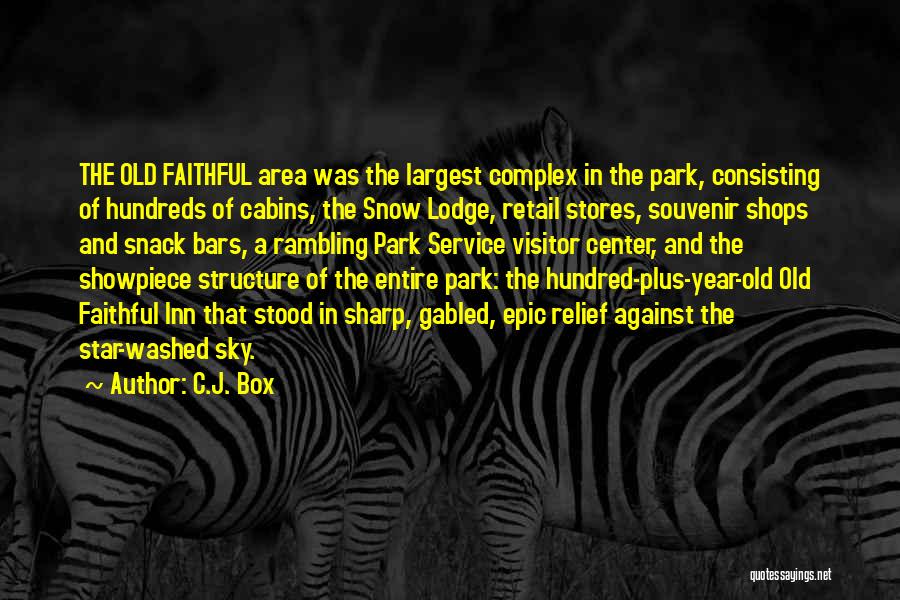 C.J. Box Quotes: The Old Faithful Area Was The Largest Complex In The Park, Consisting Of Hundreds Of Cabins, The Snow Lodge, Retail